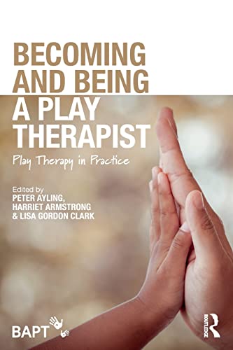 Becoming and Being a Play Therapist: Play Therapy in Practice