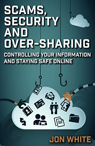 Scams, Security and Over-Sharing: Controlling your information and staying safe online