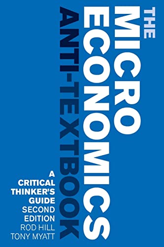 The Microeconomics Anti-Textbook: A Critical Thinker's Guide - second edition