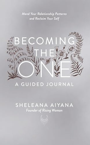 Becoming the One: A Guided Journal: Mend Your Relationship Patterns and Reclaim Your Self