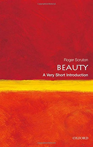 Roger (Research Professor, Institute for the Psychological Sciences, Arlington, Virginia) Scruton - Beauty: A Very Short Introduction