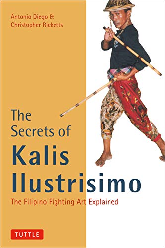 The Secrets of Kalis Ilustrisimo (Tuttle Martial Arts): The Filipino Fighting Art Explained