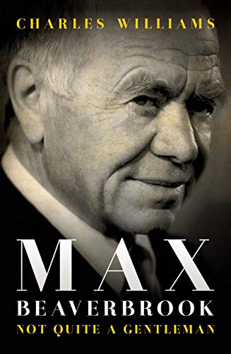 Max Beaverbrook: Not Quite A Gentleman