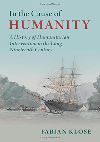 In the Cause of Humanity: A History of Humanitarian Intervention in the Long Nineteenth Century (Human Rights in History)