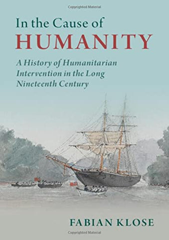 In the Cause of Humanity: A History of Humanitarian Intervention in the Long Nineteenth Century (Human Rights in History)