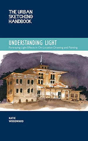 The Urban Sketching Handbook Understanding Light: Portraying Light Effects in On-Location Drawing and Painting (14) (Urban Sketching Handbooks)