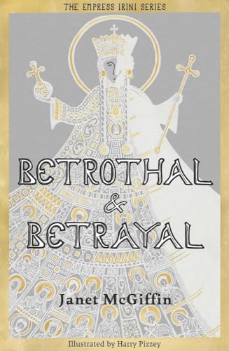 Betrothal and Betrayal: Empress Irini Series, Volume 1 (The Empress Irini Series)