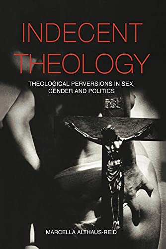 Indecent Theology: Theological perversions in sex, gender and politics