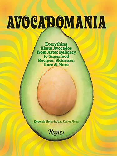 Avocadomania: Everything About Avocados 70 Tasty Recipes and More
