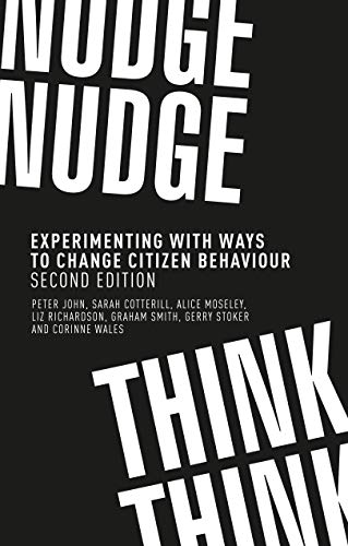 Nudge, Nudge, Think, Think: Experimenting with Ways to Change Citizen Behaviour,: Experimenting with ways to change citizen behaviour, second edition
