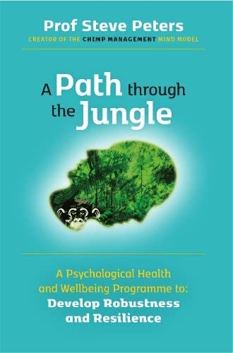 A Path through the Jungle: Psychological Health and Wellbeing Programme to Develop Robustness and Resilience: new release from bestselling author of ... of million copy seller The Chimp Paradox)
