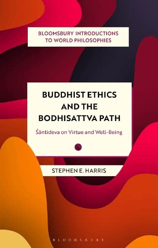 Buddhist Ethics and the Bodhisattva Path: Santideva on Virtue and Well-Being (Bloomsbury Introductions to World Philosophies)