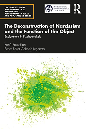 The Deconstruction of Narcissism and the Function of the Object: Explorations in Psychoanalysis (The International Psychoanalytical Association Psychoanalytic Ideas and Applications Series)
