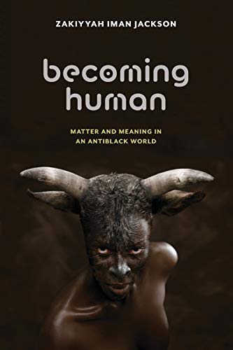 Becoming Human: Matter and Meaning in an Antiblack World: 53 (Sexual Cultures)