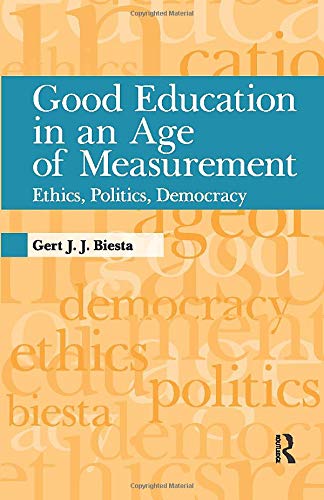Good Education in an Age of Measurement: Ethics, Politics, Democracy (Interventions: Education, Philosophy, and Culture)