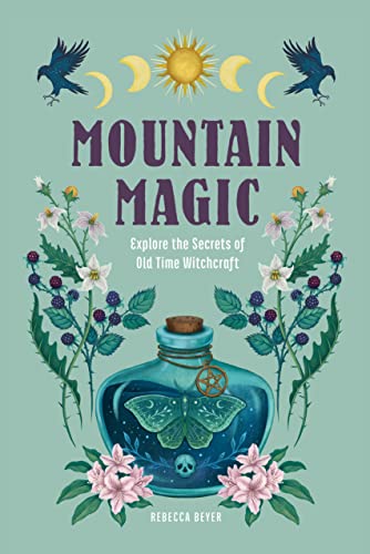 Mountain Magic: Explore the Secrets of Old Time Witchcraft (1) (Modern Folk Magic)