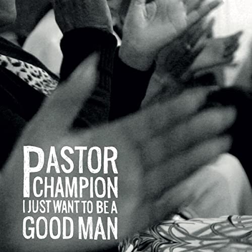 Pastor Champion - I Just Want To Be A Good Man [VINYL]