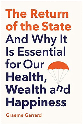 The Return of the State: And Why it is Essential for our Health, Wealth and Happiness