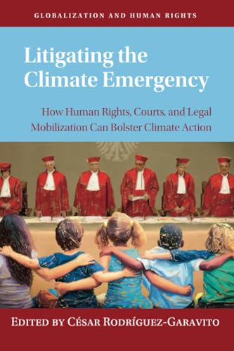 Litigating the Climate Emergency: How Human Rights, Courts, and Legal Mobilization Can Bolster Climate Action (Globalization and Human Rights)