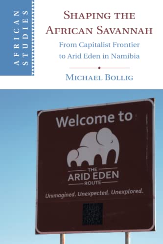 Shaping the African Savannah: From Capitalist Frontier to Arid Eden in Namibia: 149 (African Studies, Series Number 149)