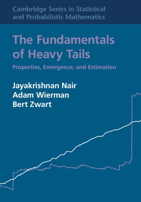 The Fundamentals of Heavy Tails: Properties, Emergence, and Estimation: 53 (Cambridge Series in Statistical and Probabilistic Mathematics, Series Number 53)