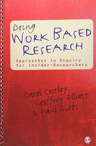 Doing Work Based Research: Approaches to Enquiry for Insider-Researchers