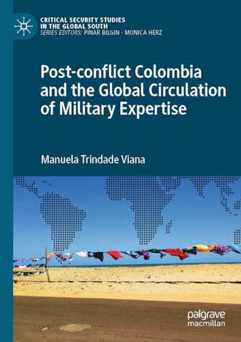 Post-conflict Colombia and the Global Circulation of Military Expertise (Critical Security Studies in the Global South)