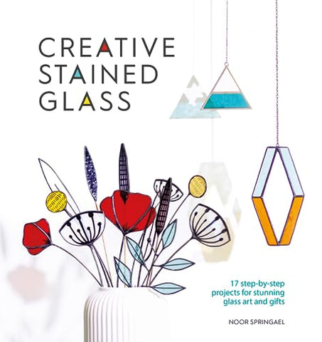 Creative Stained Glass: 17 step-by-step projects for stunning glass art and gifts: 4