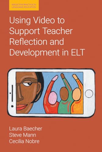 Using Video to Support Teacher Reflection and Development in ELT (Reflective Practice in Language Education)
