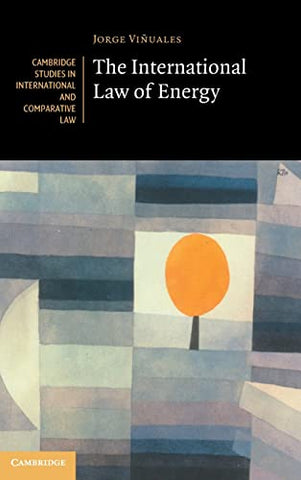 The International Law of Energy: 164 (Cambridge Studies in International and Comparative Law, Series Number 164)
