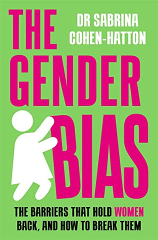 The Gender Bias: The Barriers That Hold Women Back, And How To Break Them