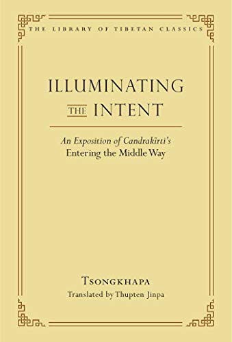 Illuminating the Intent: An Exposition of Candrakirti's Entering the Middle Way (Library of Tibetan Classics)