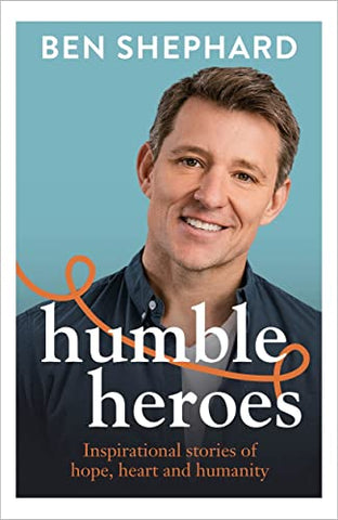 Humble Heroes: Inspirational stories of hope, heart and humanity: Uplifting and inspirational stories from real-life heroes