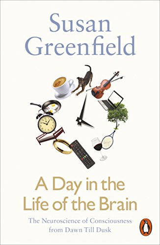A A Day in the Life of the Brain: The Neuroscience of Consciousness from Dawn Till Dusk