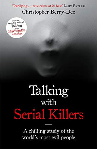 Talking with Serial Killers: The Most Evil People in the World Tell Their Own Stories