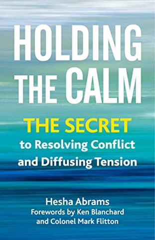 Holding the Calm: The Secret to Resolving Conflict and Diffusing Tension