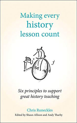 Making Every History Lesson Count: Six Principles to Support Great History Teaching (Making Every Lesson Count series)