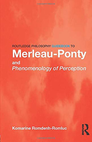 Routledge Philosophy GuideBook to Merleau-Ponty and Phenomenology of Perception (Routledge Philosophy GuideBooks)