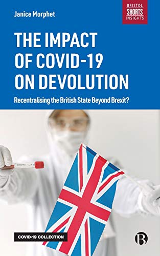 The Impact of COVID-19 on Devolution: Recentralising the British State Beyond Brexit?