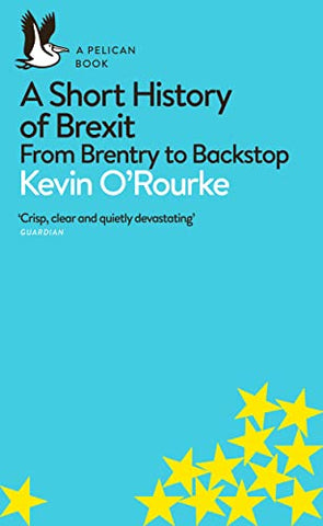 A Short History of Brexit: From Brentry to Backstop (Pelican Books)