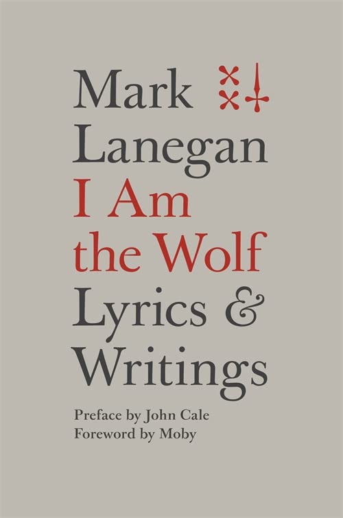 Mark Lanegan - I Am The Wolf. Lyrics And Writings Book