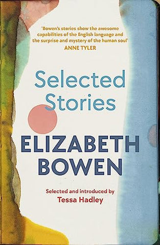 The Selected Stories of Elizabeth Bowen: Selected and Introduced by Tessa Hadley