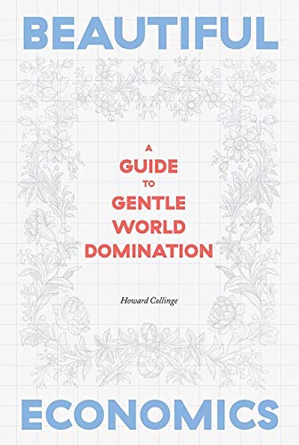 Beautiful Economics: A Guide to Gentle World Domination
