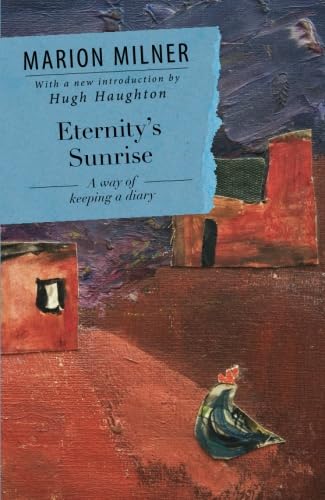 Eternity's Sunrise: A Way of Keeping a Diary (The Collected Works of Marion Milner)
