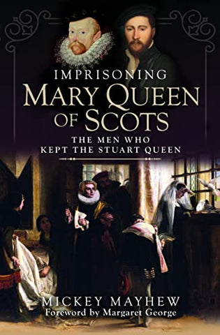 Imprisoning Mary Queen of Scots: The Men Who Kept the Stuart Queen