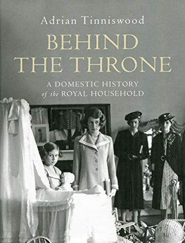 Behind the Throne: A Domestic History of the Royal Household