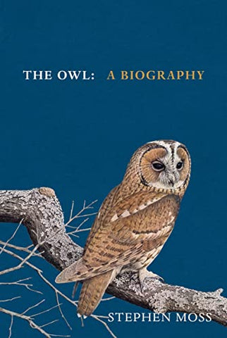 The Owl: A Biography (The Bird Biography Series, 5)