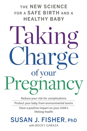 Taking Charge of Your Pregnancy: The New Science for a Safe Birth and a Healthy Baby