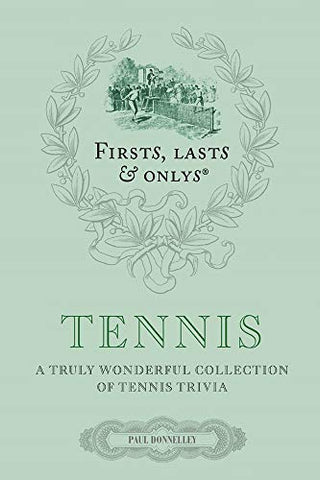 First, Lasts and Onlys: Tennis: A Truly Wonderful Collection of Tennis Trivia