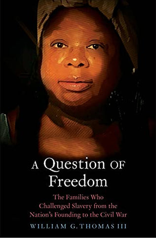 A Question of Freedom: The Families Who Challenged Slavery from the Nation's Founding to the Civil War: The Families Who Challenged Slavery from the Nation's Founding to the Civil War